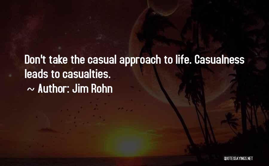 Jim Rohn Quotes: Don't Take The Casual Approach To Life. Casualness Leads To Casualties.