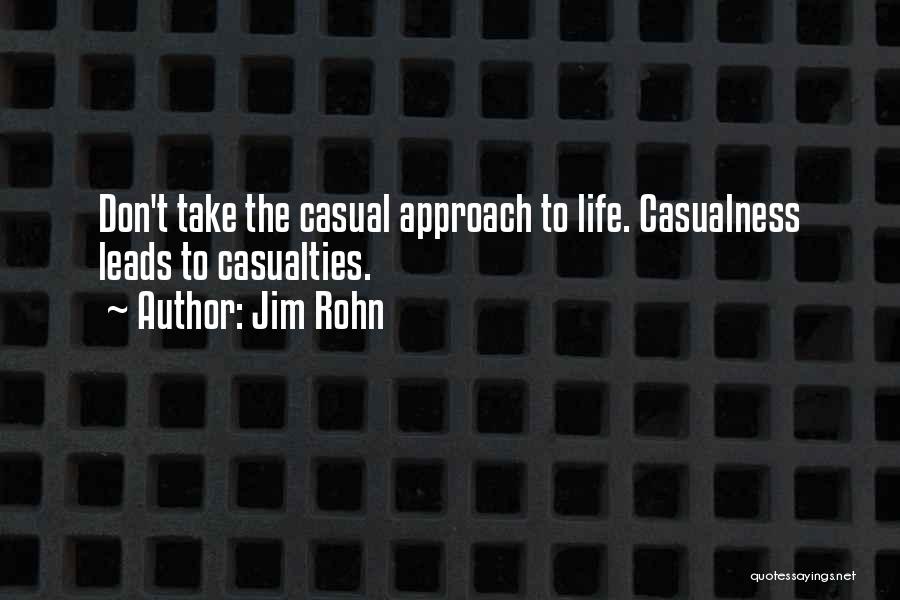 Jim Rohn Quotes: Don't Take The Casual Approach To Life. Casualness Leads To Casualties.