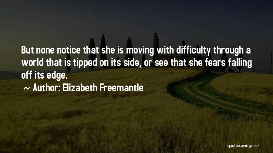 Elizabeth Freemantle Quotes: But None Notice That She Is Moving With Difficulty Through A World That Is Tipped On Its Side, Or See