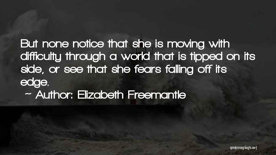 Elizabeth Freemantle Quotes: But None Notice That She Is Moving With Difficulty Through A World That Is Tipped On Its Side, Or See