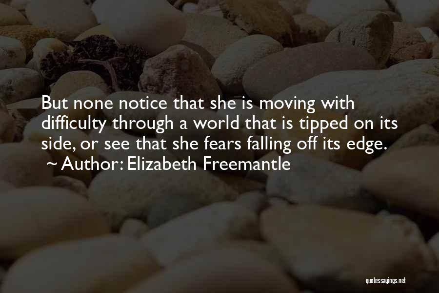 Elizabeth Freemantle Quotes: But None Notice That She Is Moving With Difficulty Through A World That Is Tipped On Its Side, Or See