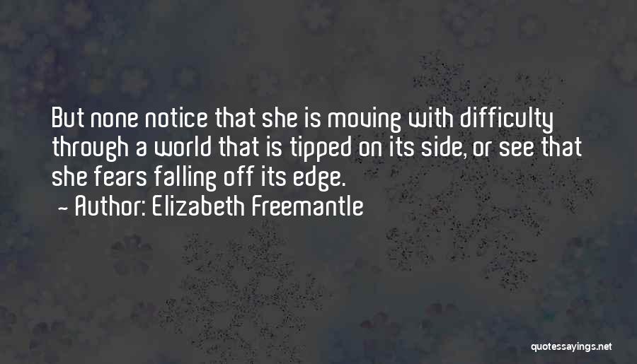 Elizabeth Freemantle Quotes: But None Notice That She Is Moving With Difficulty Through A World That Is Tipped On Its Side, Or See