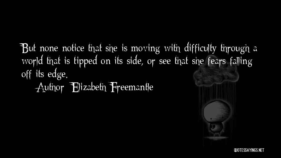 Elizabeth Freemantle Quotes: But None Notice That She Is Moving With Difficulty Through A World That Is Tipped On Its Side, Or See