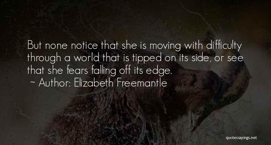 Elizabeth Freemantle Quotes: But None Notice That She Is Moving With Difficulty Through A World That Is Tipped On Its Side, Or See