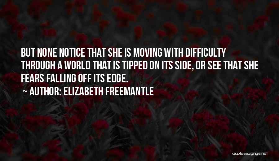 Elizabeth Freemantle Quotes: But None Notice That She Is Moving With Difficulty Through A World That Is Tipped On Its Side, Or See