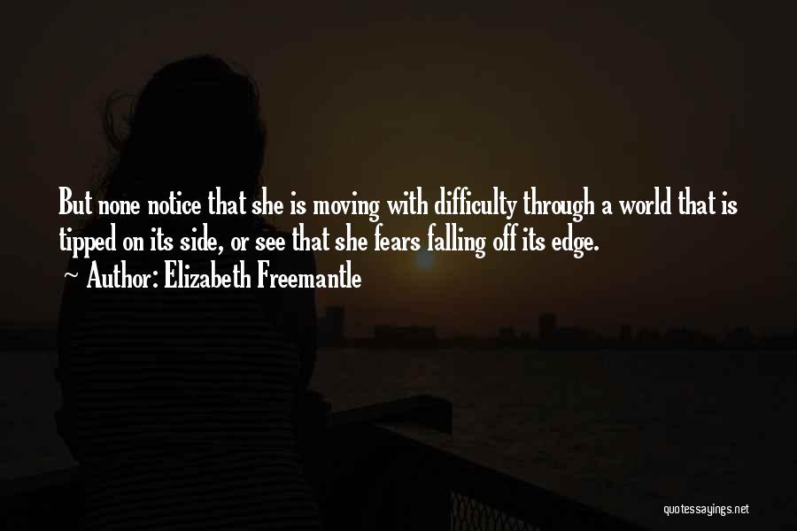 Elizabeth Freemantle Quotes: But None Notice That She Is Moving With Difficulty Through A World That Is Tipped On Its Side, Or See