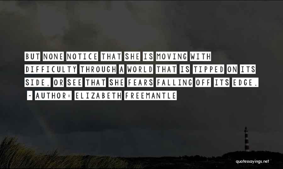 Elizabeth Freemantle Quotes: But None Notice That She Is Moving With Difficulty Through A World That Is Tipped On Its Side, Or See