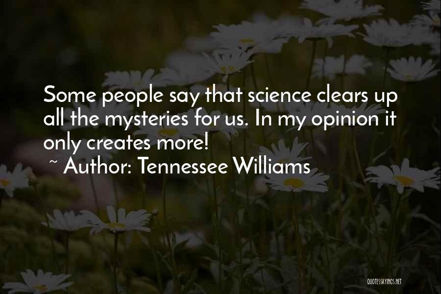 Tennessee Williams Quotes: Some People Say That Science Clears Up All The Mysteries For Us. In My Opinion It Only Creates More!