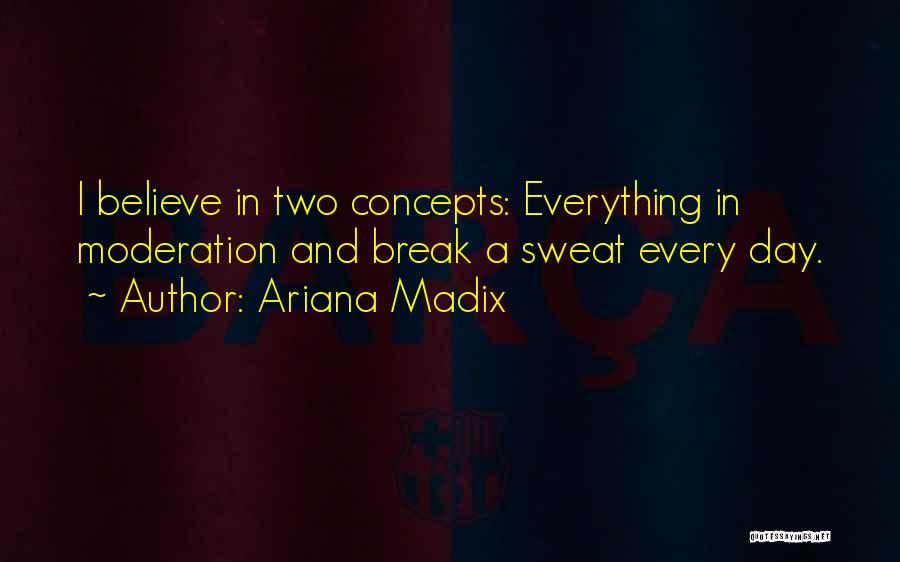 Ariana Madix Quotes: I Believe In Two Concepts: Everything In Moderation And Break A Sweat Every Day.