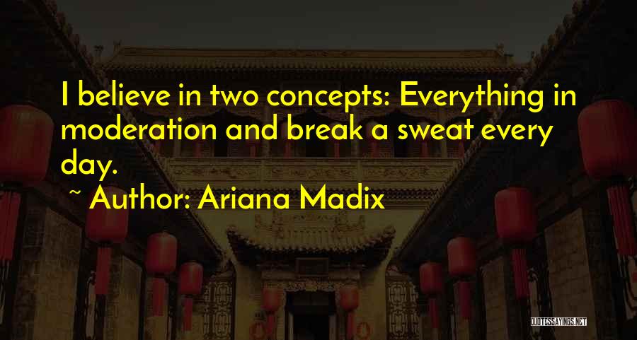 Ariana Madix Quotes: I Believe In Two Concepts: Everything In Moderation And Break A Sweat Every Day.