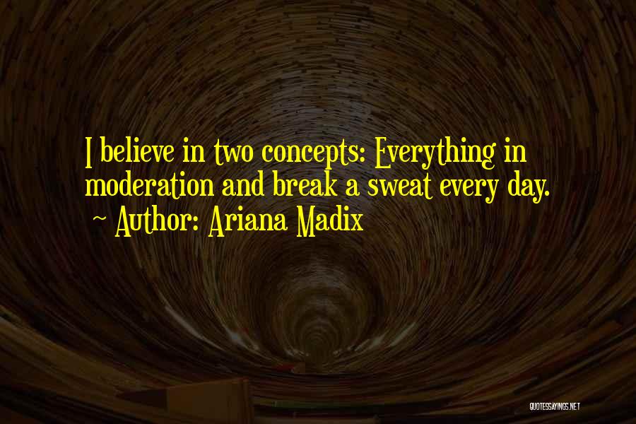 Ariana Madix Quotes: I Believe In Two Concepts: Everything In Moderation And Break A Sweat Every Day.