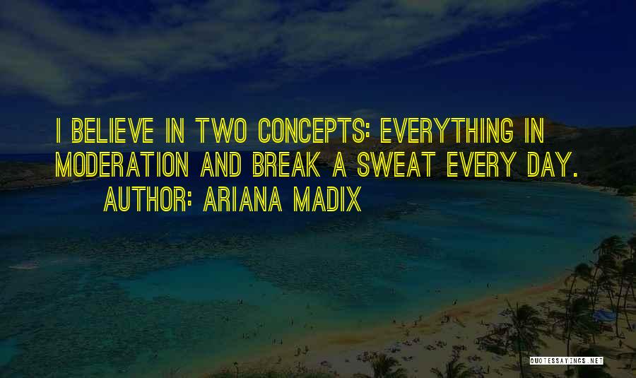 Ariana Madix Quotes: I Believe In Two Concepts: Everything In Moderation And Break A Sweat Every Day.