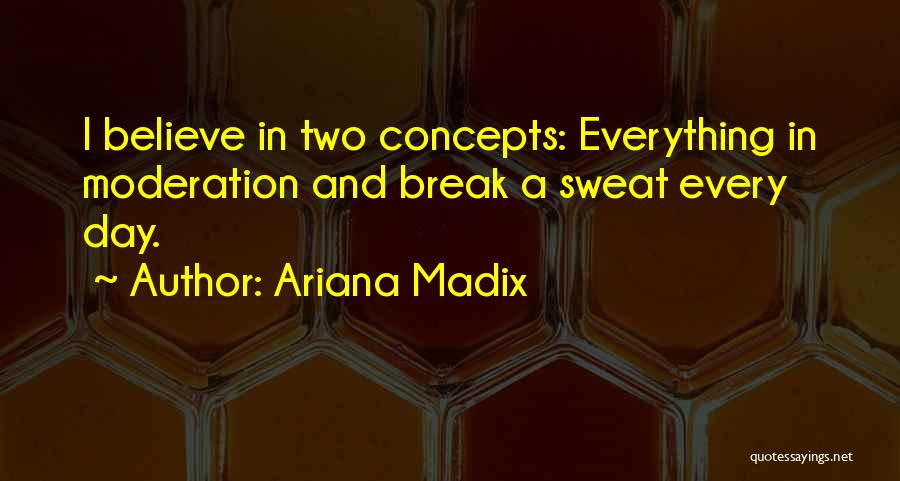 Ariana Madix Quotes: I Believe In Two Concepts: Everything In Moderation And Break A Sweat Every Day.