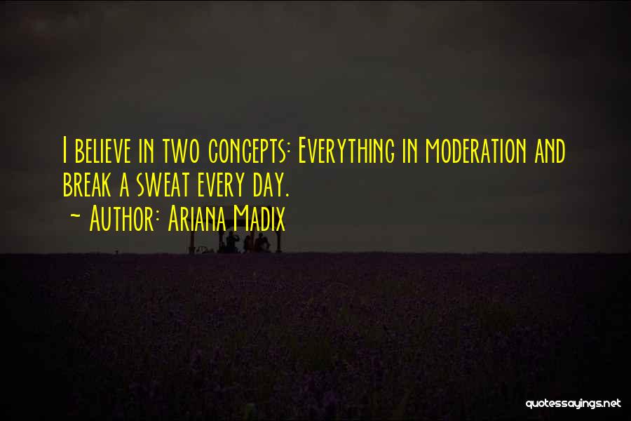 Ariana Madix Quotes: I Believe In Two Concepts: Everything In Moderation And Break A Sweat Every Day.