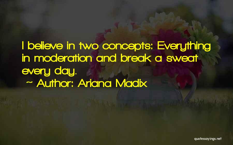 Ariana Madix Quotes: I Believe In Two Concepts: Everything In Moderation And Break A Sweat Every Day.