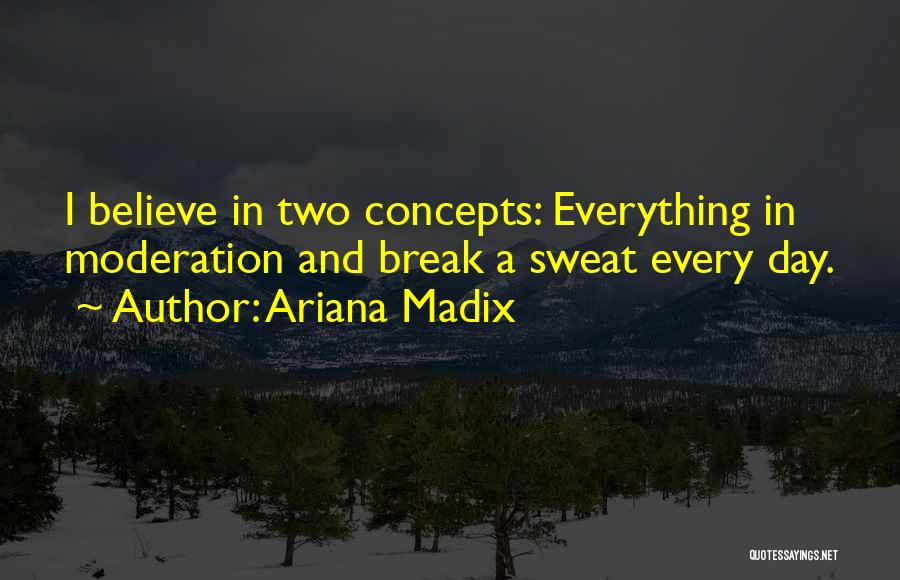 Ariana Madix Quotes: I Believe In Two Concepts: Everything In Moderation And Break A Sweat Every Day.