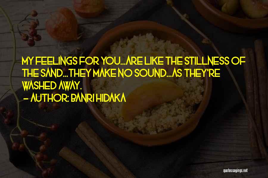 Banri Hidaka Quotes: My Feelings For You...are Like The Stillness Of The Sand...they Make No Sound...as They're Washed Away.