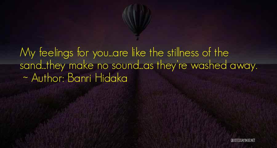 Banri Hidaka Quotes: My Feelings For You...are Like The Stillness Of The Sand...they Make No Sound...as They're Washed Away.