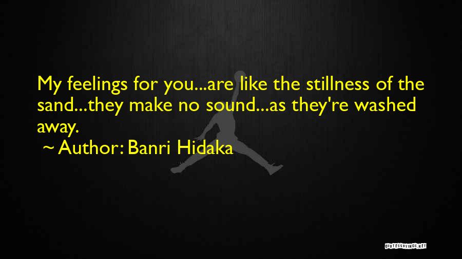 Banri Hidaka Quotes: My Feelings For You...are Like The Stillness Of The Sand...they Make No Sound...as They're Washed Away.