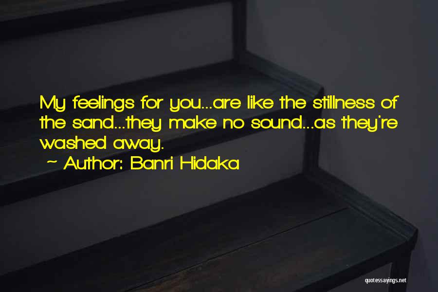 Banri Hidaka Quotes: My Feelings For You...are Like The Stillness Of The Sand...they Make No Sound...as They're Washed Away.