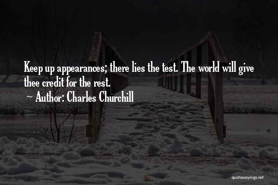 Charles Churchill Quotes: Keep Up Appearances; There Lies The Test. The World Will Give Thee Credit For The Rest.