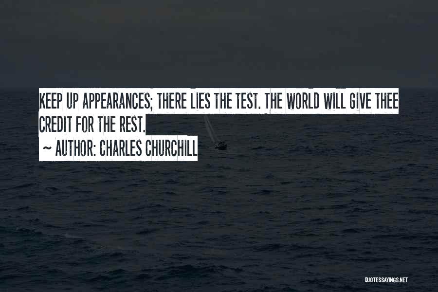 Charles Churchill Quotes: Keep Up Appearances; There Lies The Test. The World Will Give Thee Credit For The Rest.