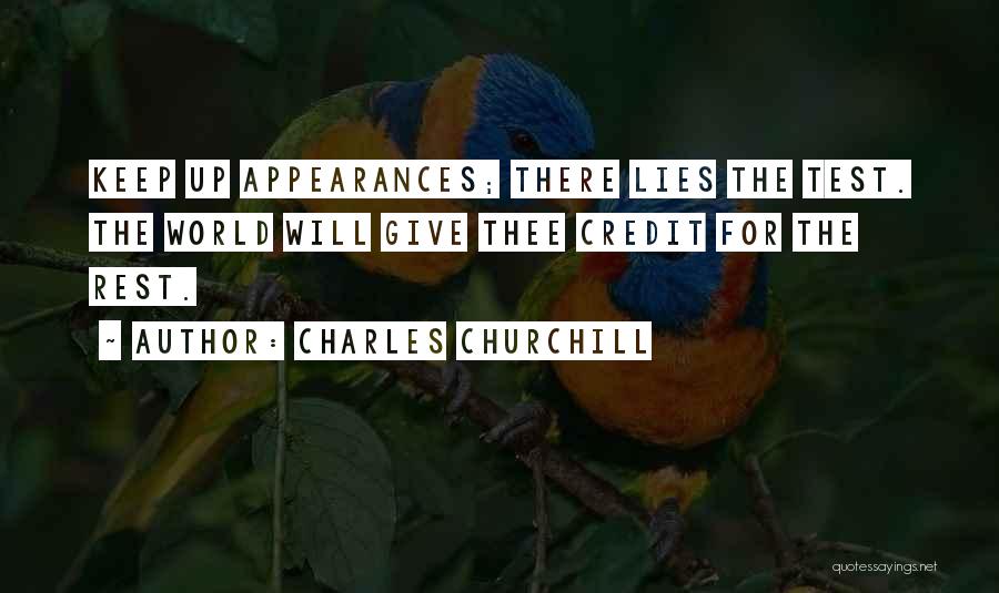 Charles Churchill Quotes: Keep Up Appearances; There Lies The Test. The World Will Give Thee Credit For The Rest.