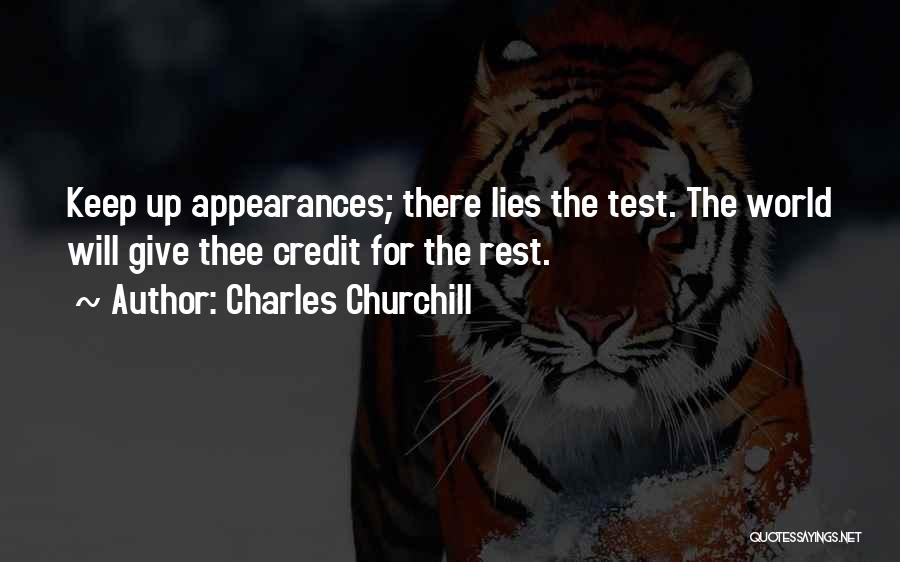 Charles Churchill Quotes: Keep Up Appearances; There Lies The Test. The World Will Give Thee Credit For The Rest.