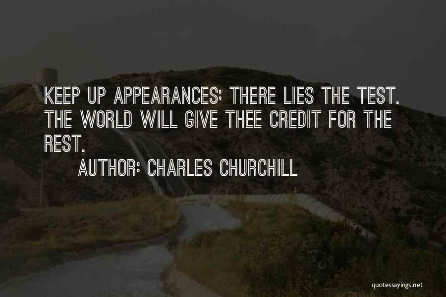 Charles Churchill Quotes: Keep Up Appearances; There Lies The Test. The World Will Give Thee Credit For The Rest.