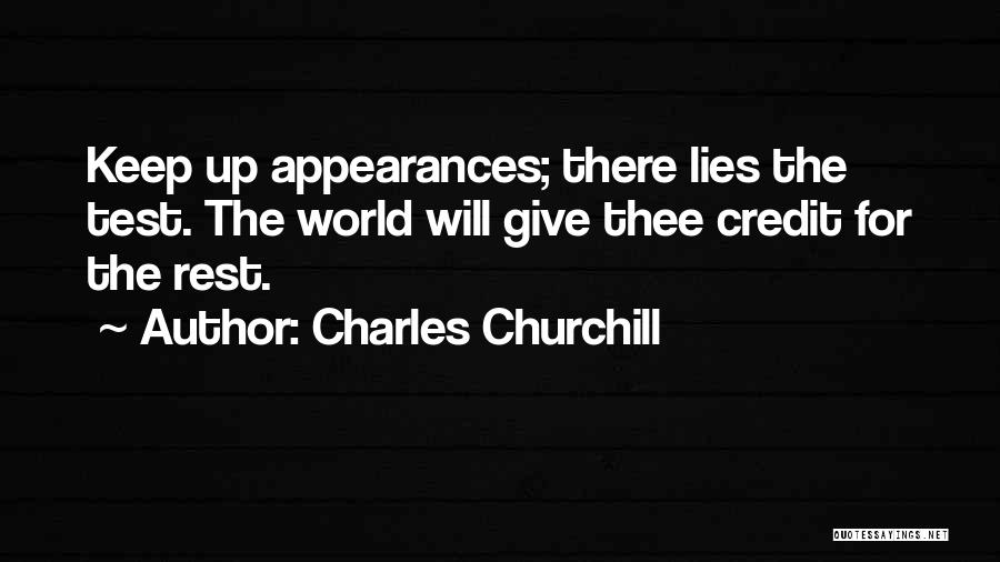 Charles Churchill Quotes: Keep Up Appearances; There Lies The Test. The World Will Give Thee Credit For The Rest.