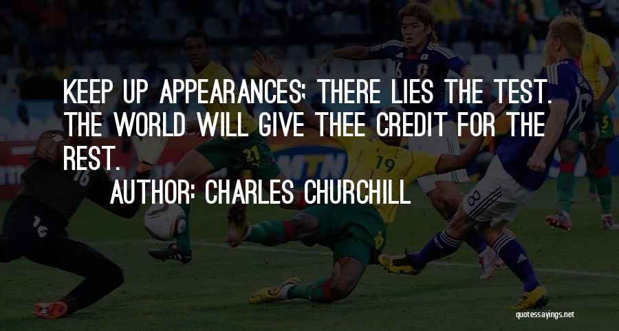 Charles Churchill Quotes: Keep Up Appearances; There Lies The Test. The World Will Give Thee Credit For The Rest.