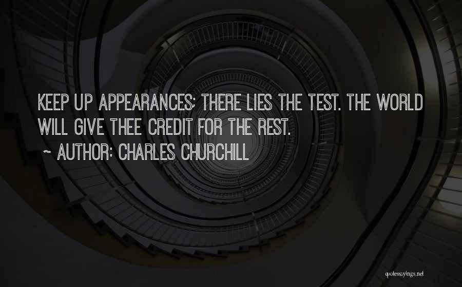 Charles Churchill Quotes: Keep Up Appearances; There Lies The Test. The World Will Give Thee Credit For The Rest.