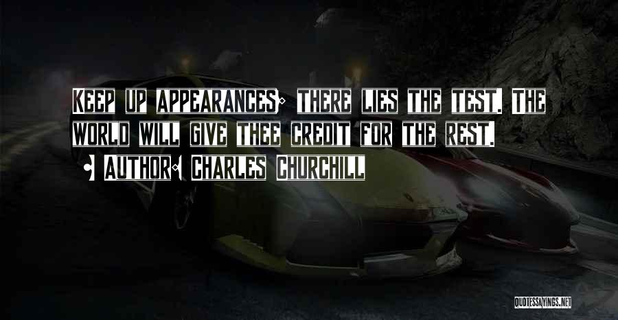 Charles Churchill Quotes: Keep Up Appearances; There Lies The Test. The World Will Give Thee Credit For The Rest.