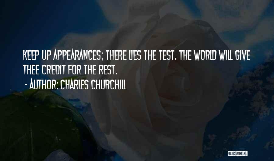 Charles Churchill Quotes: Keep Up Appearances; There Lies The Test. The World Will Give Thee Credit For The Rest.