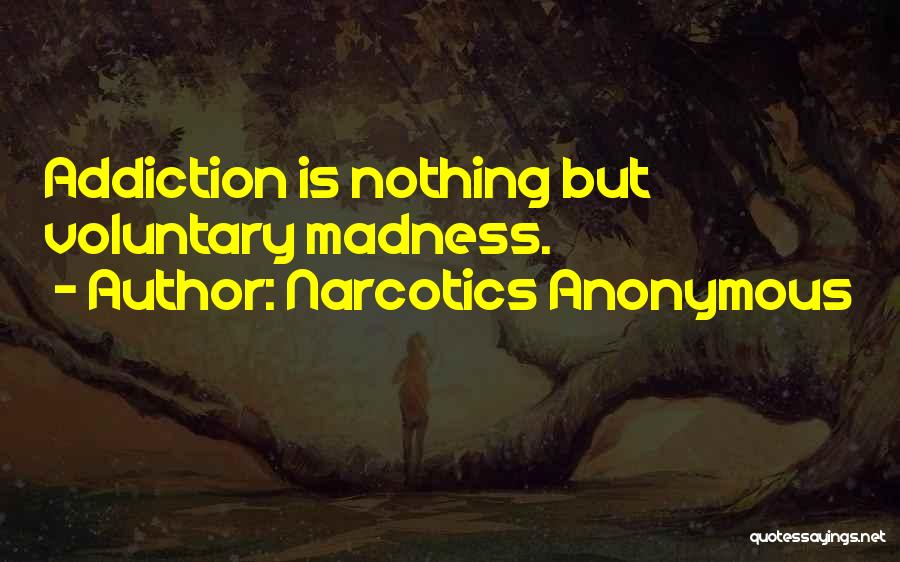 Narcotics Anonymous Quotes: Addiction Is Nothing But Voluntary Madness.