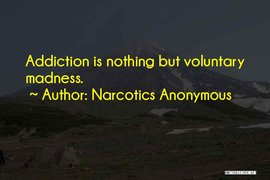 Narcotics Anonymous Quotes: Addiction Is Nothing But Voluntary Madness.