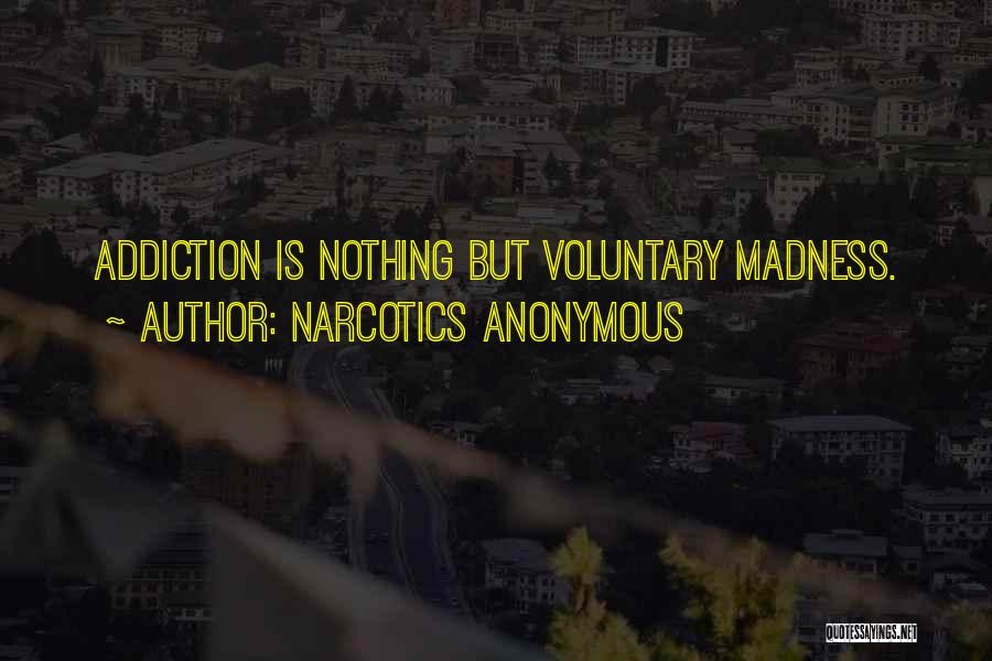 Narcotics Anonymous Quotes: Addiction Is Nothing But Voluntary Madness.