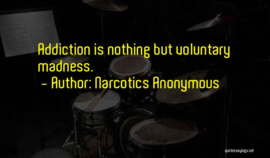 Narcotics Anonymous Quotes: Addiction Is Nothing But Voluntary Madness.