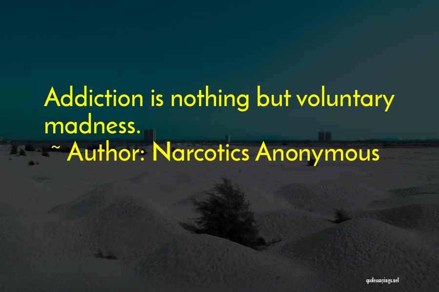 Narcotics Anonymous Quotes: Addiction Is Nothing But Voluntary Madness.
