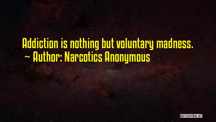 Narcotics Anonymous Quotes: Addiction Is Nothing But Voluntary Madness.