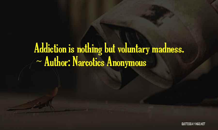 Narcotics Anonymous Quotes: Addiction Is Nothing But Voluntary Madness.