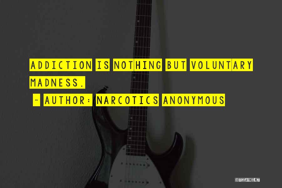 Narcotics Anonymous Quotes: Addiction Is Nothing But Voluntary Madness.