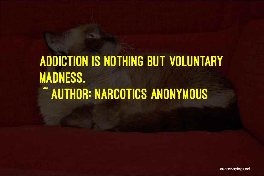 Narcotics Anonymous Quotes: Addiction Is Nothing But Voluntary Madness.