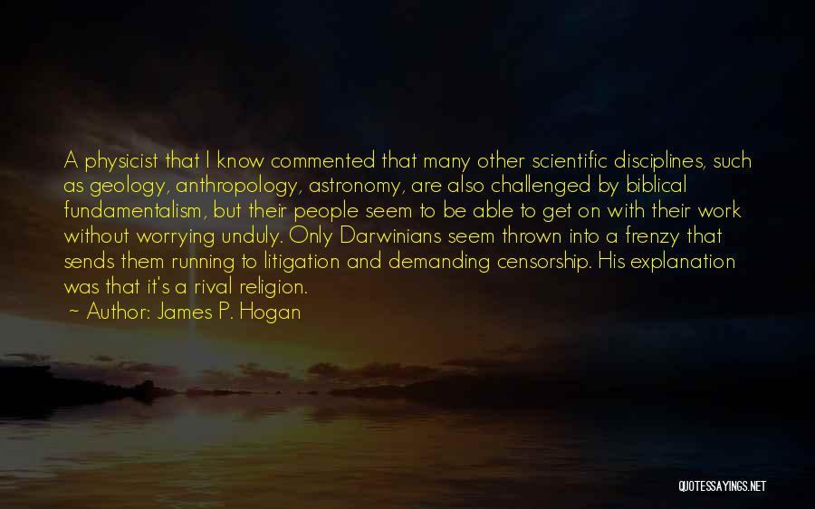 James P. Hogan Quotes: A Physicist That I Know Commented That Many Other Scientific Disciplines, Such As Geology, Anthropology, Astronomy, Are Also Challenged By