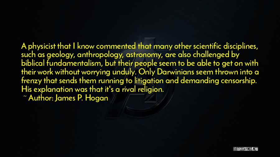 James P. Hogan Quotes: A Physicist That I Know Commented That Many Other Scientific Disciplines, Such As Geology, Anthropology, Astronomy, Are Also Challenged By