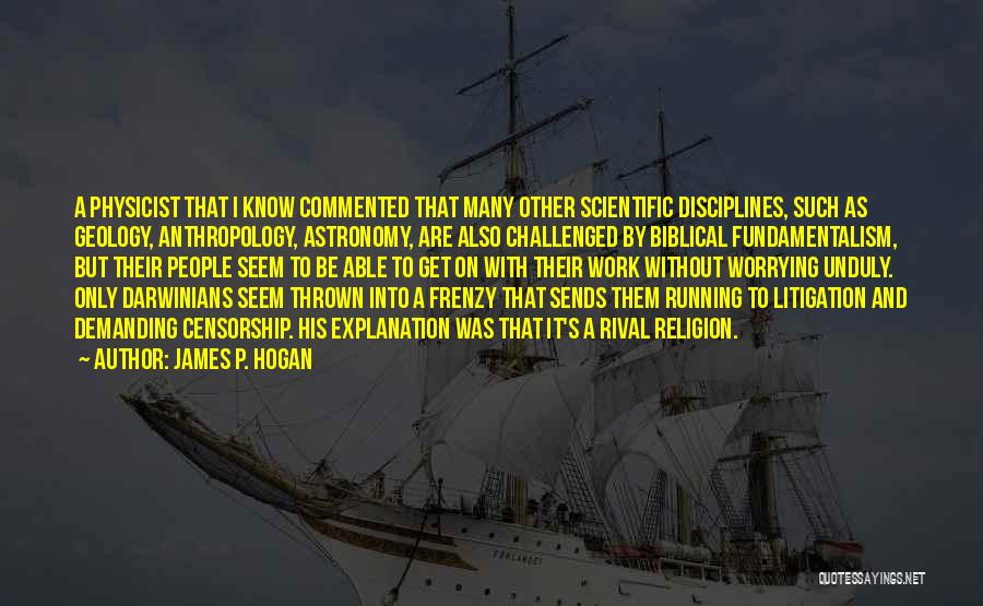 James P. Hogan Quotes: A Physicist That I Know Commented That Many Other Scientific Disciplines, Such As Geology, Anthropology, Astronomy, Are Also Challenged By