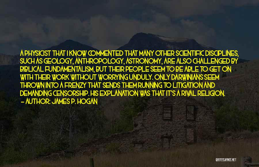 James P. Hogan Quotes: A Physicist That I Know Commented That Many Other Scientific Disciplines, Such As Geology, Anthropology, Astronomy, Are Also Challenged By