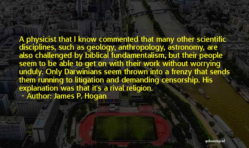 James P. Hogan Quotes: A Physicist That I Know Commented That Many Other Scientific Disciplines, Such As Geology, Anthropology, Astronomy, Are Also Challenged By