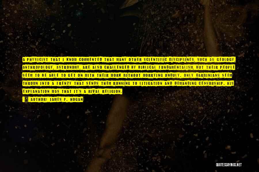 James P. Hogan Quotes: A Physicist That I Know Commented That Many Other Scientific Disciplines, Such As Geology, Anthropology, Astronomy, Are Also Challenged By