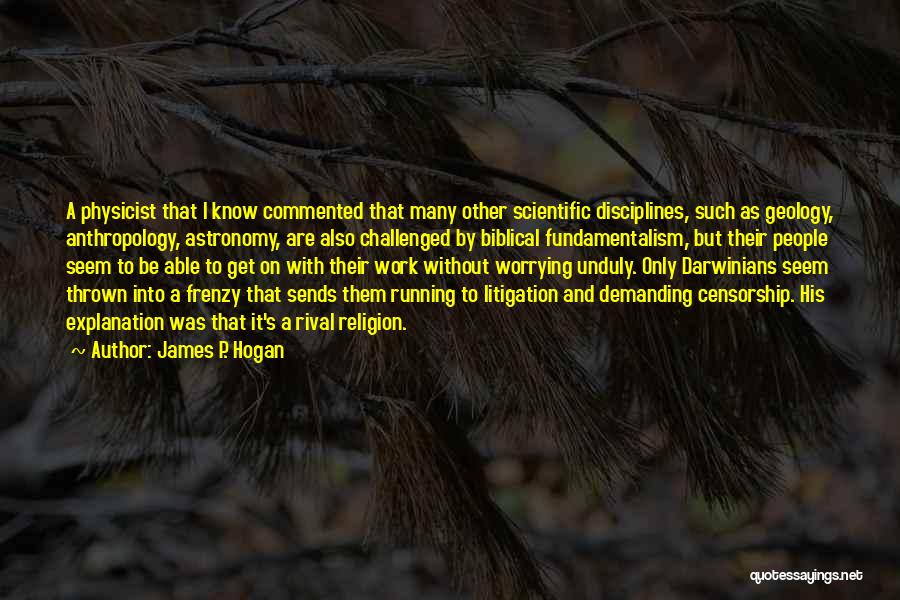 James P. Hogan Quotes: A Physicist That I Know Commented That Many Other Scientific Disciplines, Such As Geology, Anthropology, Astronomy, Are Also Challenged By